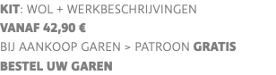 KIT: wol + werkbeschrijvingen vanaf 42,90 € BIJ AANKOOP GAREN > PATROON GRATIS BESTEL UW GAREN