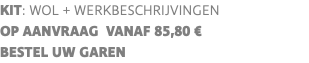 KIT: wol + werkbeschrijvingen op aanvraag vanaf 85,80 € BESTEL UW GAREN
