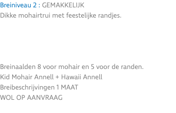 Breiniveau 2 : GEMAKKELIJK Dikke mohairtrui met feestelijke randjes. Breinaalden 8 voor mohair en 5 voor de randen. Kid Mohair Annell + Hawaii Annell Breibeschrijvingen 1 MAAT Wol op aanvraag 