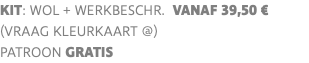 KIT: wol + werkbeschr. vanaf 39,50 € (VRAAG KLEURKAART @) PATROON GRATIS