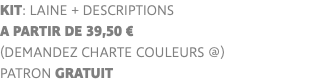 KIT: laine + descriptions a partir de 39,50 € (demandez charte couleurs @) PATRON GRATUIT