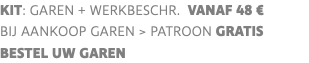 KIT: garen + werkbeschr. vanaf 48 € BIJ AANKOOP GAREN > PATROON GRATIS BESTEL UW GAREN