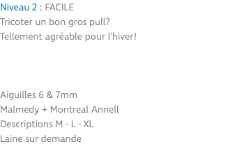 Niveau 2 : FACILE Tricoter un bon gros pull? Tellement agréable pour l'hiver! Aiguilles 6 & 7mm Malmedy + Montreal Annell Descriptions M - L - XL Laine sur demande