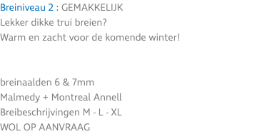 Breiniveau 2 : GEMAKKELIJK Lekker dikke trui breien? Warm en zacht voor de komende winter! breinaalden 6 & 7mm Malmedy + Montreal Annell Breibeschrijvingen M - L - XL WOL OP AANVRAAG