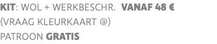 KIT: wol + werkbeschr. vanaf 48 € (VRAAG KLEURKAART @) PATROON GRATIS