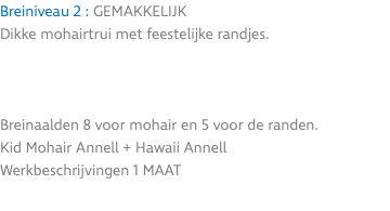 Breiniveau 2 : GEMAKKELIJK Dikke mohairtrui met feestelijke randjes. Breinaalden 8 voor mohair en 5 voor de randen. Kid Mohair Annell + Hawaii Annell Werkbeschrijvingen 1 MAAT 