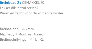 Breiniveau 2 : GEMAKKELIJK Lekker dikke trui breien? Warm en zacht voor de komende winter! breinaalden 6 & 7mm Malmedy + Montreal Annell Breibeschrijvingen M - L - XL 