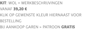 KIT: wol + werkbeschrIJVINGEN VANAF 39,20 € klik op gewenste kleur hiernaast voor bestelling bij aankoop garen > PATROON GRATIS