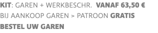 KIT: GAREN + werkbeschr. vanaf 63,50 € BIJ AANKOOP GAREN > PATROON GRATIS BESTEL UW GAREN