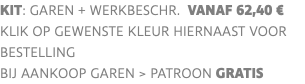 KIT: garen + werkbeschr. vanaf 62,40 € klik op gewenste kleur hiernaast voor bestelling bij aankoop garen > PATROON GRATIS