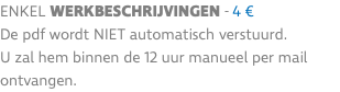 enkel werkbeschrijvingen - 4 € De pdf wordt niet automatisch verstuurd. U zal hem binnen de 12 uur manueel per mail ontvangen.