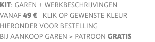 KIT: garen + werkbeschrIJVINGEN VANAF 49 € klik op gewenste kleur HIERONDER voor bestelling bij aankoop garen > PATROON GRATIS